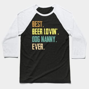 Best Beer Loving Dog Nanny Ever Baseball T-Shirt